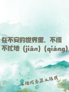 在不安的世界里，不慌不忙地堅(jiān)強(qiáng)